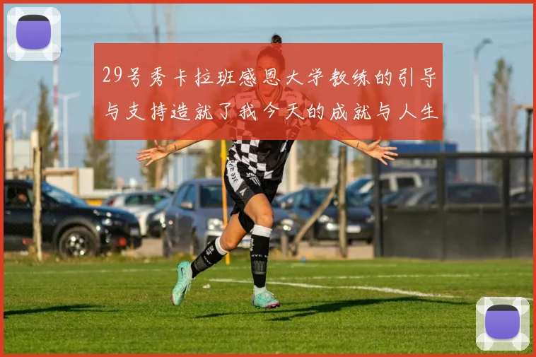 29号秀卡拉班感恩大学教练的引导与支持造就了我今天的成就与人生转折