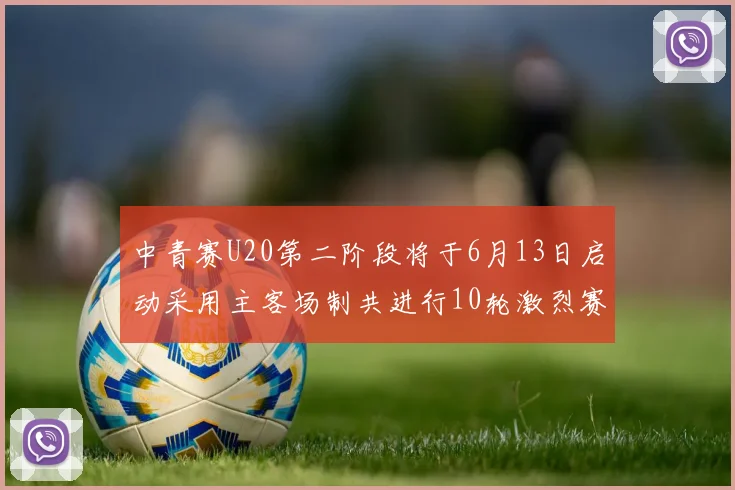中青赛U20第二阶段将于6月13日启动采用主客场制共进行10轮激烈赛事